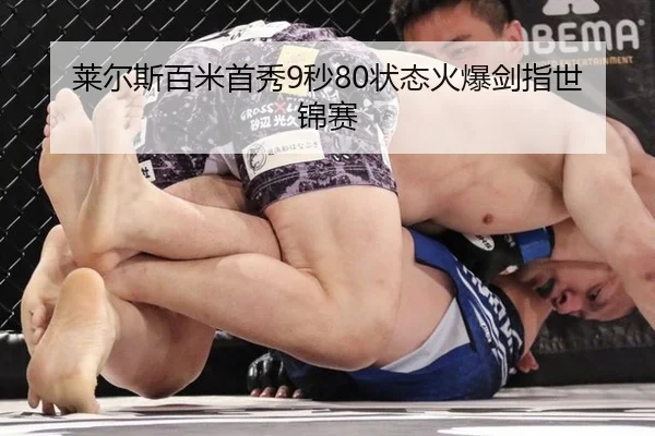 莱尔斯百米首秀9秒80状态火爆剑指世锦赛